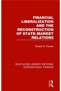 Financial Liberalization and the Reconstruction of State-Market Relations