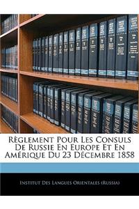Règlement Pour Les Consuls de Russie En Europe Et En Amérique Du 23 Décembre 1858