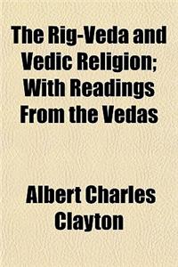 The Rig-Veda and Vedic Religion; With Readings from the Vedas