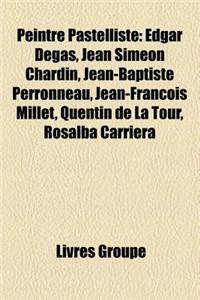 Peintre Pastelliste: Edgar Degas, Jean Simeon Chardin, Jean-Baptiste Perronneau, Jean-Francois Millet, Jean-Marc Ehanno, Quentin de La Tour