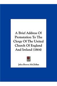 A Brief Address of Protestation to the Clergy of the United Church of England and Ireland (1864)