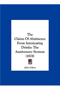 The Claims of Abstinence from Intoxicating Drinks: The Anniversary Sermon (1878)