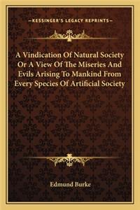A Vindication Of Natural Society Or A View Of The Miseries And Evils Arising To Mankind From Every Species Of Artificial Society