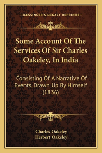 Some Account Of The Services Of Sir Charles Oakeley, In India