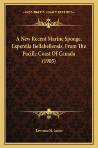 A New Recent Marine Sponge, Esperella Bellabellensis, From The Pacific Coast Of Canada (1905)