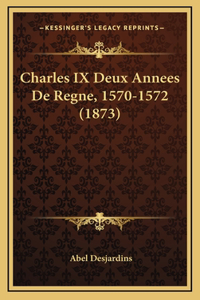 Charles IX Deux Annees De Regne, 1570-1572 (1873)