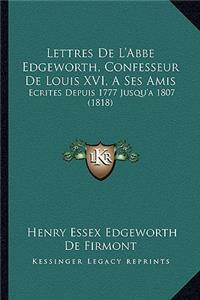 Lettres De L'Abbe Edgeworth, Confesseur De Louis XVI, A Ses Amis