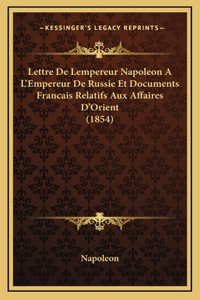 Lettre De Lempereur Napoleon A L'Empereur De Russie Et Documents Francais Relatifs Aux Affaires D'Orient (1854)