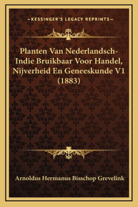 Planten Van Nederlandsch-Indie Bruikbaar Voor Handel, Nijverheid En Geneeskunde V1 (1883)