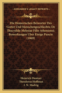 Die Homerischen Beiworter Des Gotter Und Menschengeschlechts; De Thucydide Melesiae Filio Atheniensi; Bemerkungen Uber Einige Puncte (1869)