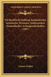 Die Rechtliche Stellung Auslandischer Juristischer Personen, Insbesondere Auslandischer Actiengesellschaften (1897)