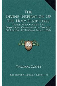 Divine Inspiration Of The Holy Scriptures: Vindicated Against The Objections Contained In The Age Of Reason, By Thomas Paine (1820)
