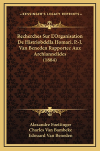 Recherches Sur L'Organisation De Histriobdella Homari, P.-J. Van Beneden Rapportee Aux Archiannelides (1884)