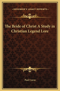 The Bride of Christ A Study in Christian Legend Lore