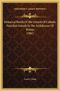 Historical Sketch Of The Growth Of Catholic Parochial Schools In The Archdiocese Of Boston (1901)