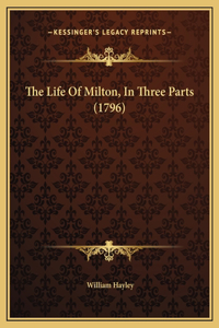 The Life Of Milton, In Three Parts (1796)