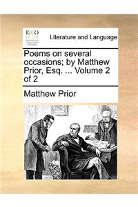 Poems on Several Occasions; By Matthew Prior, Esq. ... Volume 2 of 2