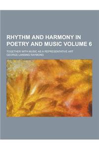 Rhythm and Harmony in Poetry and Music; Together with Music as a Representative Art Volume 6
