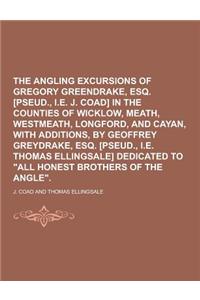 The Angling Excursions of Gregory Greendrake, Esq. [Pseud., i.e. J. Coad] in the Counties of Wicklow, Meath, Westmeath, Longford, and Cayan, with Addi
