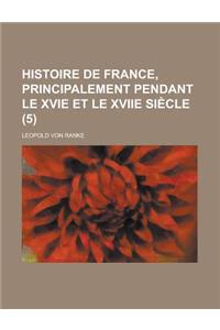 Histoire de France, Principalement Pendant Le Xvie Et Le Xviie Siecle (5)