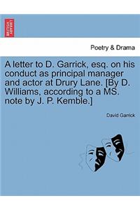 A Letter to D. Garrick, Esq. on His Conduct as Principal Manager and Actor at Drury Lane. [By D. Williams, According to a Ms. Note by J. P. Kemble.]