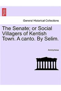 Senate; Or Social Villagers of Kentish Town. a Canto. by Selim.