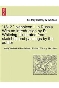 1812. Napoleon I. in Russia. with an Introduction by R. Whiteing. Illustrated from Sketches and Paintings by the Author
