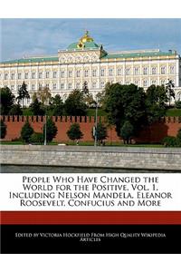 People Who Have Changed the World for the Positive, Vol. 1, Including Nelson Mandela, Eleanor Roosevelt, Confucius and More