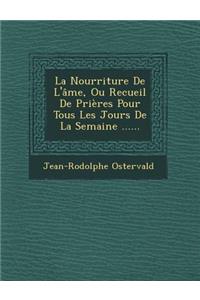 La Nourriture De L'âme, Ou Recueil De Prières Pour Tous Les Jours De La Semaine ......