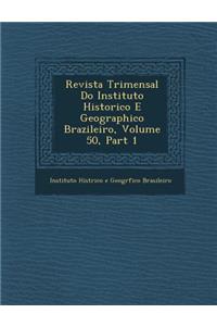Revista Trimensal Do Instituto Historico E Geographico Brazileiro, Volume 50, Part 1