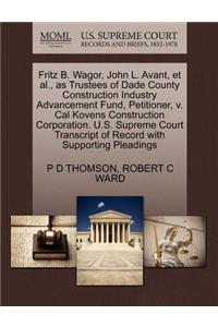 Fritz B. Wagor, John L. Avant, et al., as Trustees of Dade County Construction Industry Advancement Fund, Petitioner, V. Cal Kovens Construction Corporation. U.S. Supreme Court Transcript of Record with Supporting Pleadings