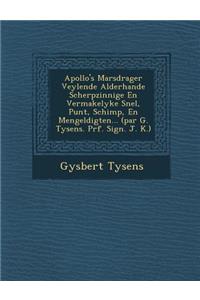 Apollo's Marsdrager Veylende Alderhande Scherpzinnige En Vermakelyke Snel, Punt, Schimp, En Mengeldigten... (par G. Tysens. Pr�f. Sign. J. K.)