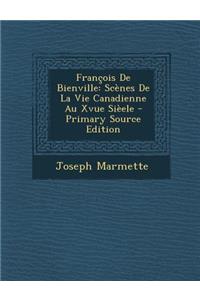 Francois de Bienville: Scenes de La Vie Canadienne Au Xvue Sieele