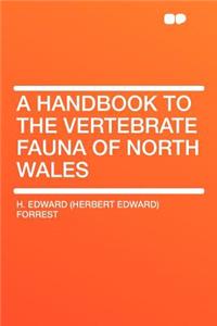 A Handbook to the Vertebrate Fauna of North Wales