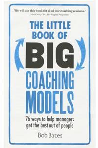 The Little Book of Big Coaching Models: 76 Ways to Help Managers Get the Best Out of People