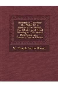 Himalayan Journals: Or, Notes of a Naturalist in Bengal, the Sikkim and Nepal Himalayas, the Khasia Mountains, &C...