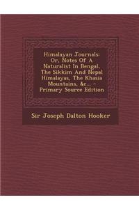 Himalayan Journals: Or, Notes of a Naturalist in Bengal, the Sikkim and Nepal Himalayas, the Khasia Mountains, &C...