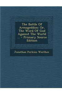 The Battle of Armageddon: Or, the Word of God Against the World ... - Primary Source Edition
