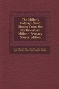 The Miller's Holiday: Short Stories from the Northwestern Miller - Primary Source Edition