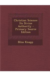 Christian Science: Its Divine Authority - Primary Source Edition