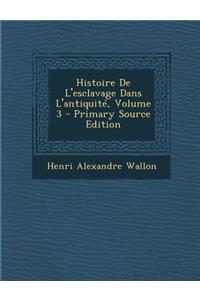 Histoire de L'Esclavage Dans L'Antiquite, Volume 3 - Primary Source Edition