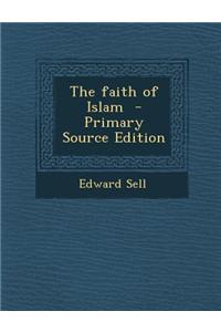 The Faith of Islam - Primary Source Edition