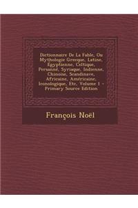 Dictionnaire de La Fable, Ou Mythologie Grecque, Latine, Egyptienne, Celtique, Persanne, Syriaque, Indienne, Chinoise, Scandinave, Africaine, Americai