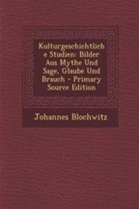 Kulturgeschichtliche Studien: Bilder Aus Mythe Und Sage, Glaube Und Brauch - Primary Source Edition