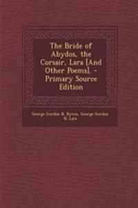 The Bride of Abydos, the Corsair, Lara [And Other Poems].