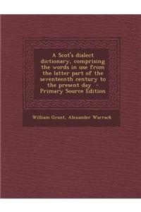 A Scot's Dialect Dictionary, Comprising the Words in Use from the Latter Part of the Seventeenth Century to the Present Day