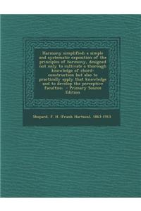 Harmony Simplified; A Simple and Systematic Exposition of the Principles of Harmony, Designed Not Only to Cultivate a Thorough Knowledge of Chord-Cons