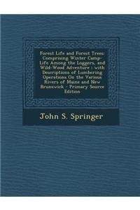 Forest Life and Forest Trees: Comprising Winter Camp-Life Among the Loggers, and Wild-Wood Adventure; With Descriptions of Lumbering Operations on t