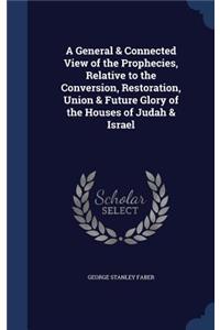A General & Connected View of the Prophecies, Relative to the Conversion, Restoration, Union & Future Glory of the Houses of Judah & Israel