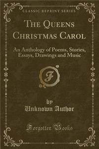 The Queens Christmas Carol: An Anthology of Poems, Stories, Essays, Drawings and Music (Classic Reprint)